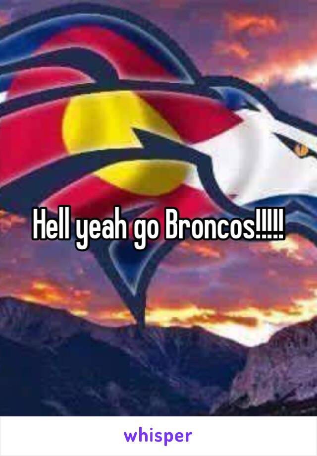 Hell yeah go Broncos!!!!!