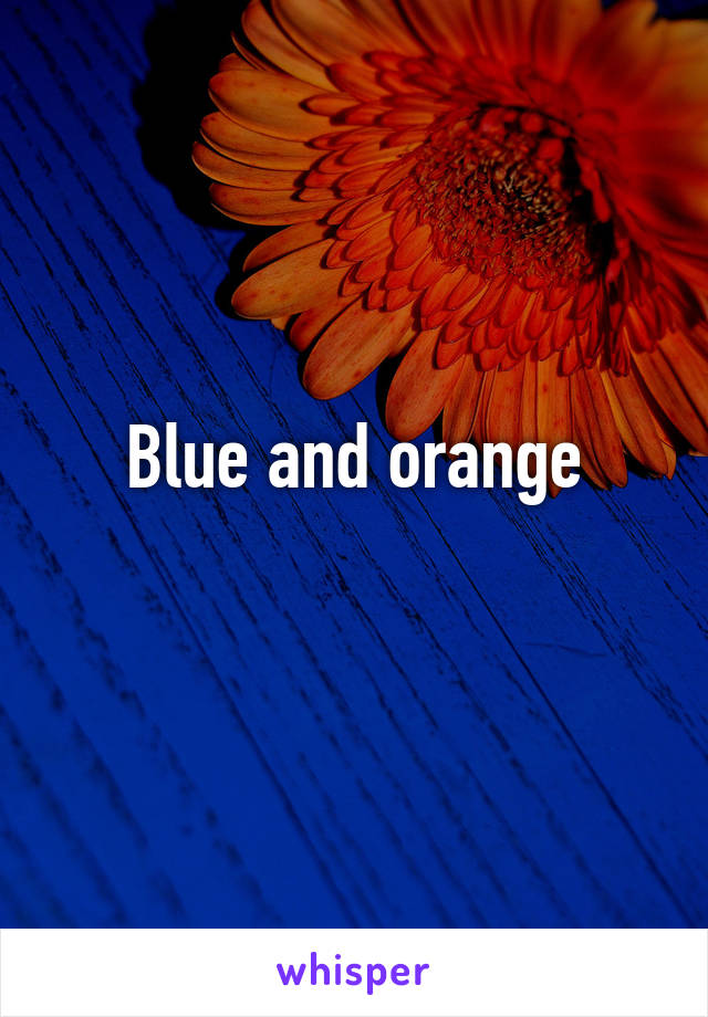 Blue and orange
