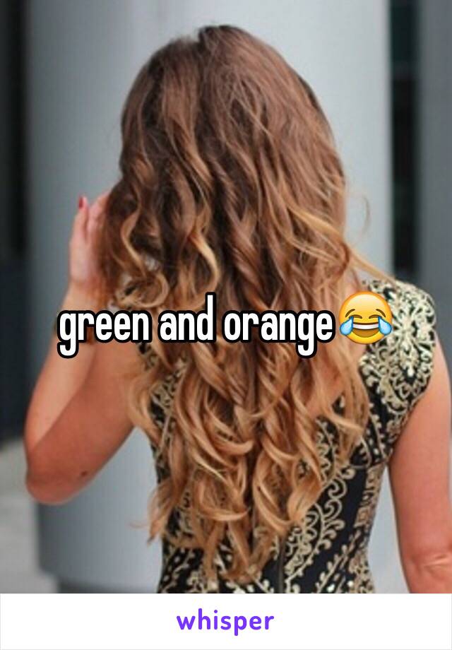 green and orange😂