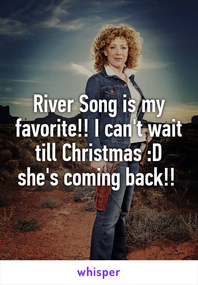 River Song is my favorite!! I can't wait till Christmas :D she's coming back!! 