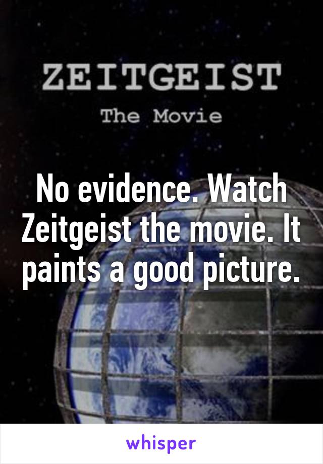 No evidence. Watch Zeitgeist the movie. It paints a good picture.