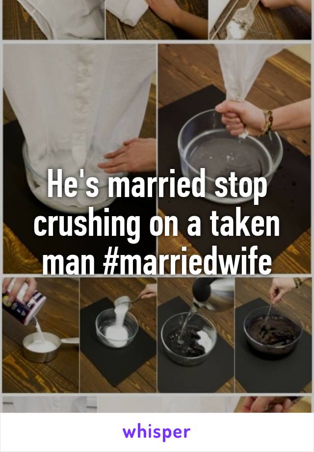 He's married stop crushing on a taken man #marriedwife