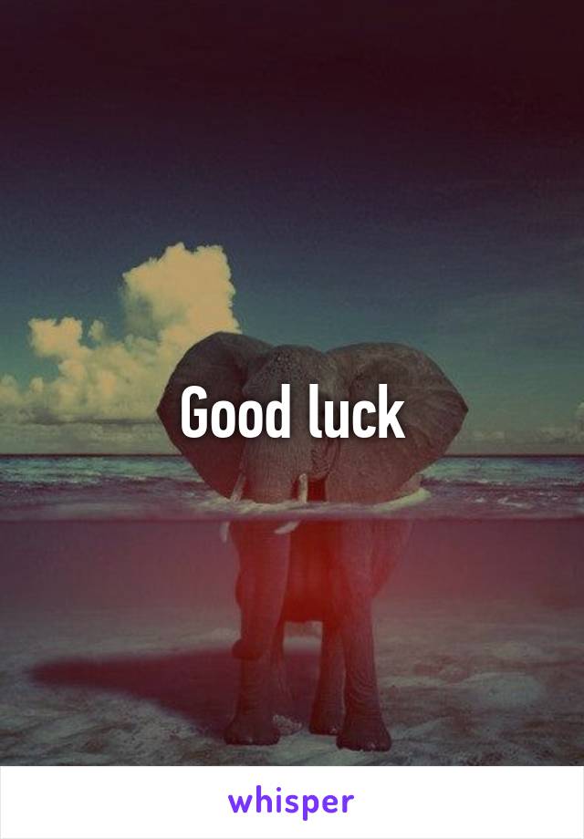 Good luck