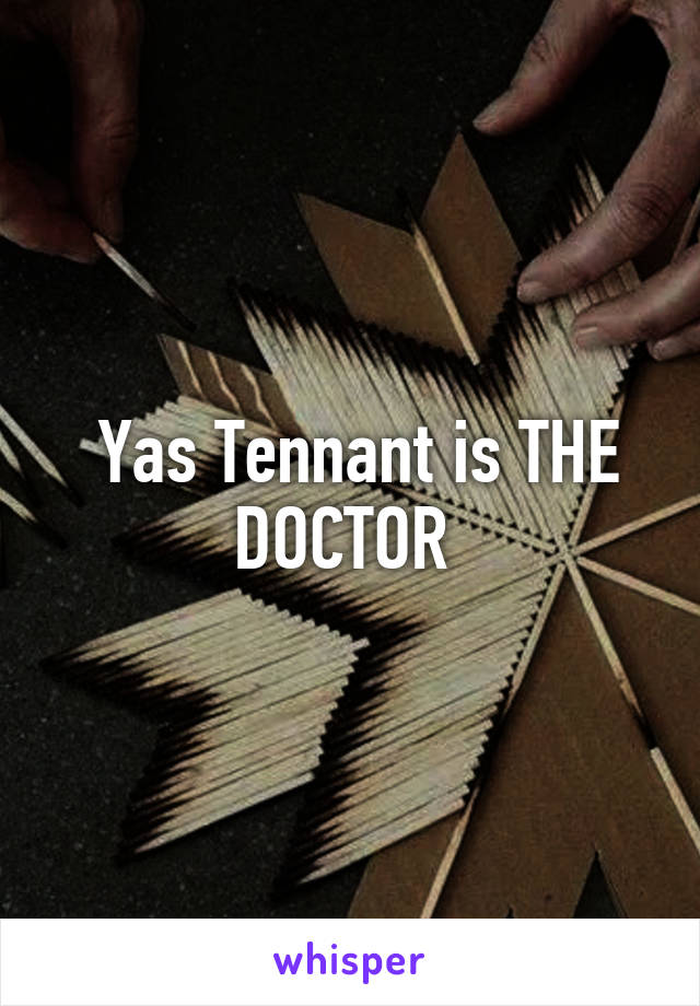  Yas Tennant is THE DOCTOR 