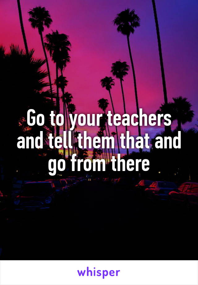 Go to your teachers and tell them that and go from there