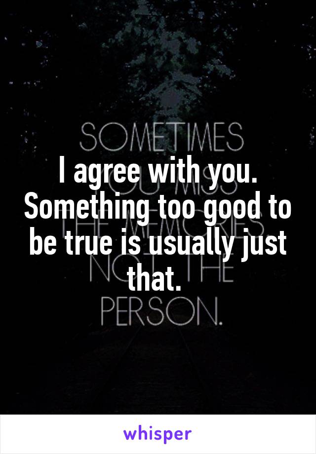 I agree with you. Something too good to be true is usually just that. 