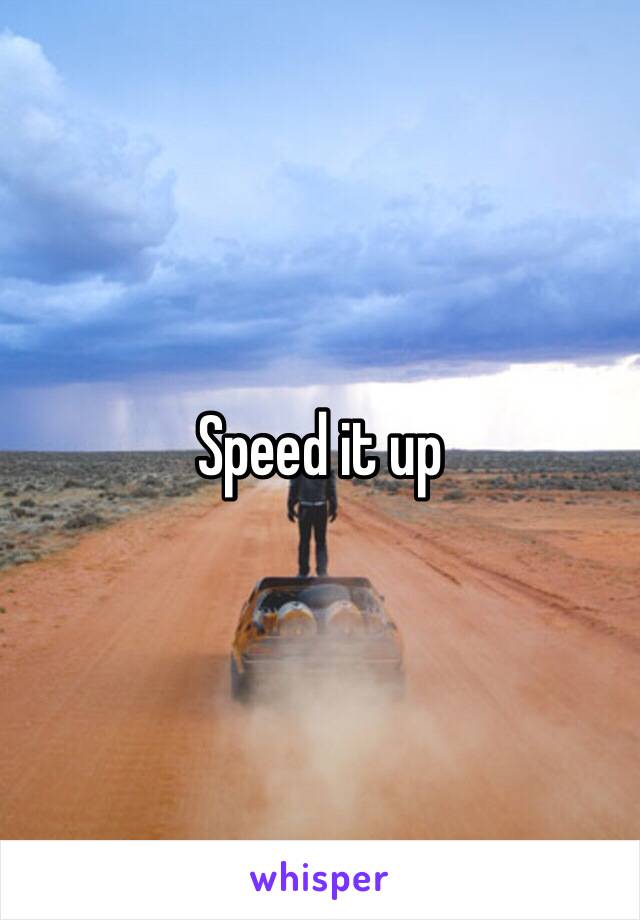 Speed it up