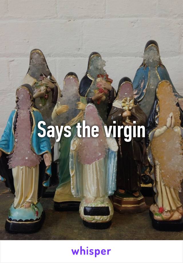 Says the virgin