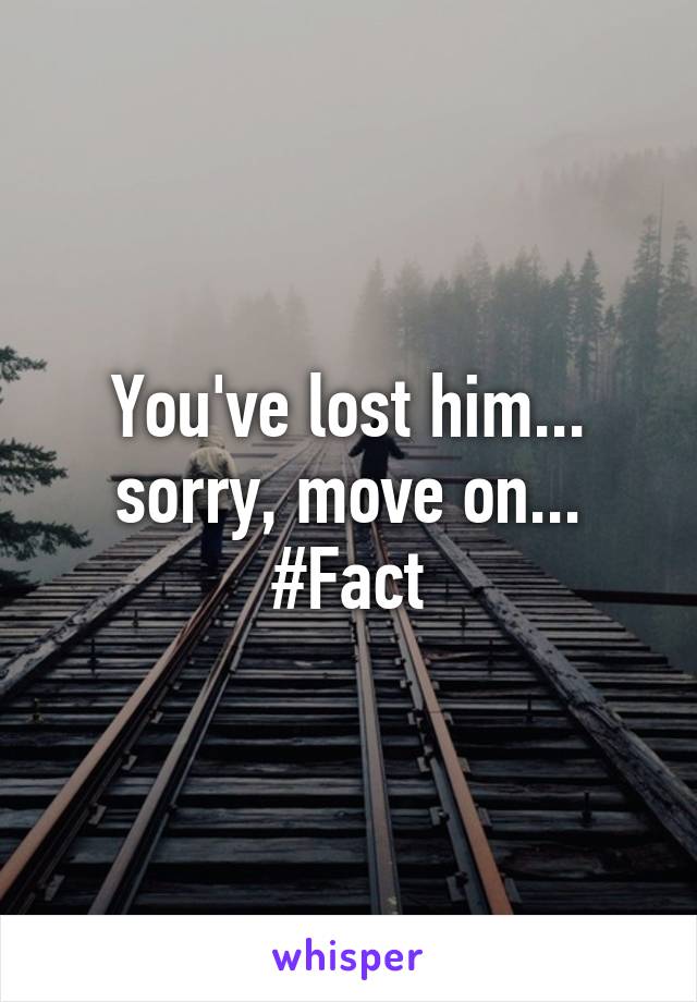 You've lost him... sorry, move on... #Fact