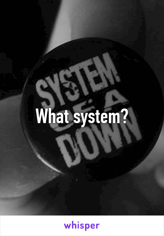 What system?