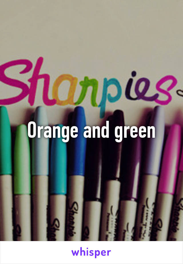 Orange and green