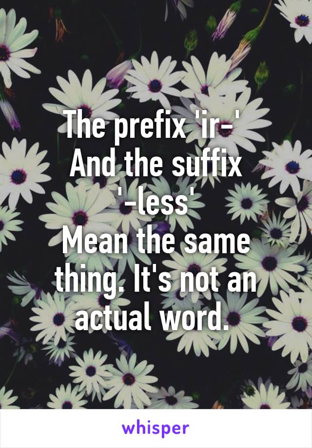 The prefix 'ir-' 
And the suffix '-less'
Mean the same thing. It's not an actual word. 