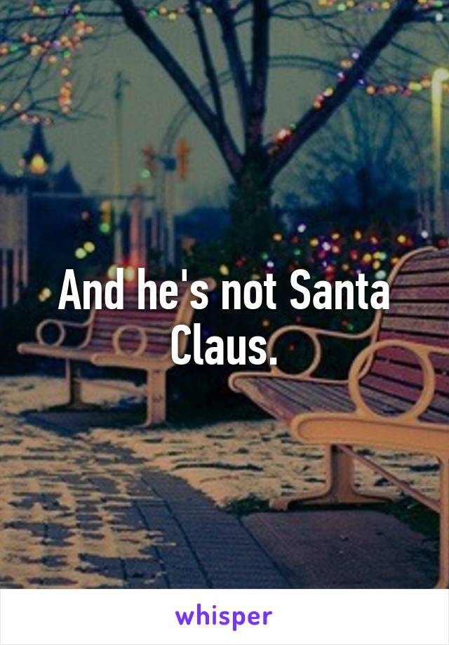 And he's not Santa Claus.