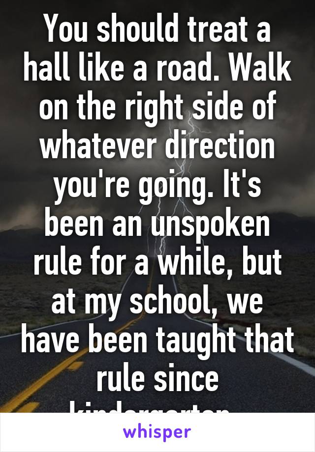 You should treat a hall like a road. Walk on the right side of whatever direction you're going. It's been an unspoken rule for a while, but at my school, we have been taught that rule since kindergarten. 