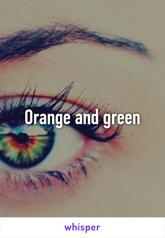 Orange and green