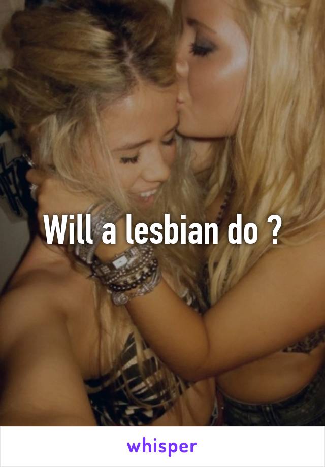 Will a lesbian do ?