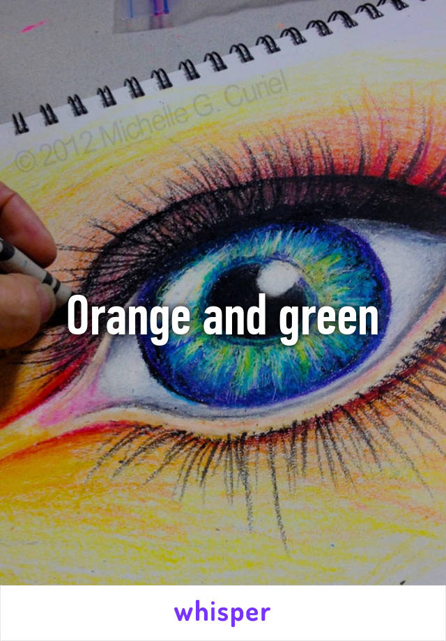 Orange and green