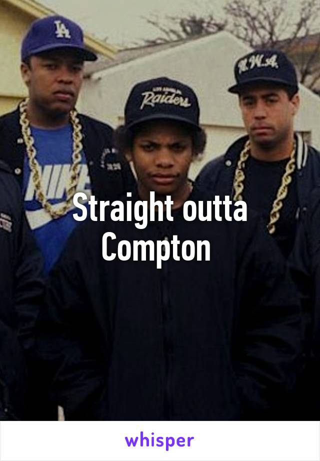 Straight outta Compton 