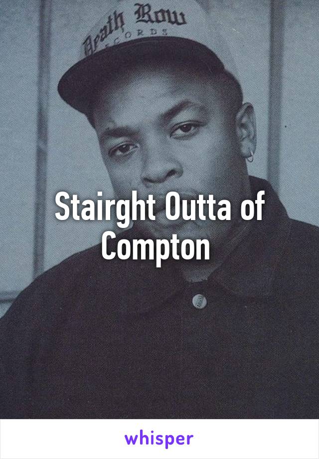 Stairght Outta of Compton 