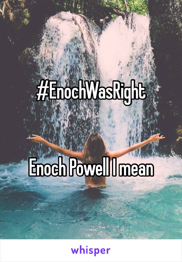 #EnochWasRight


Enoch Powell I mean