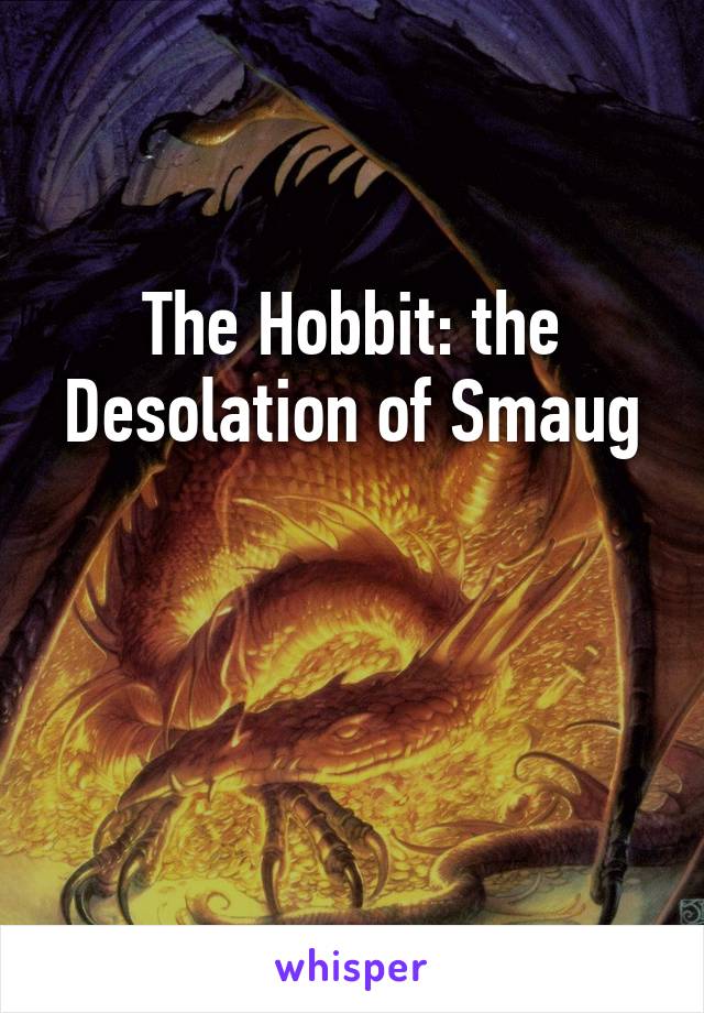 The Hobbit: the Desolation of Smaug


