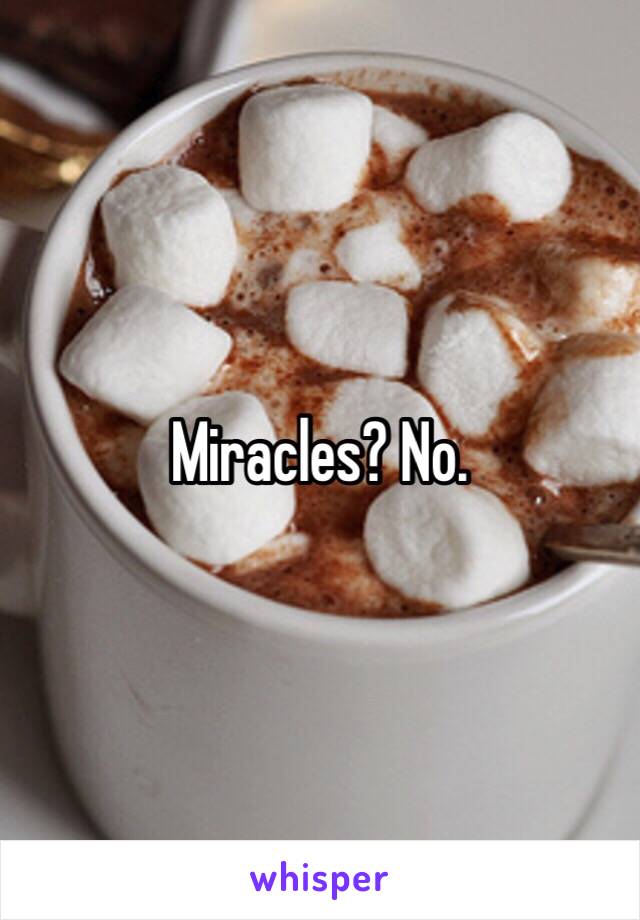 Miracles? No. 