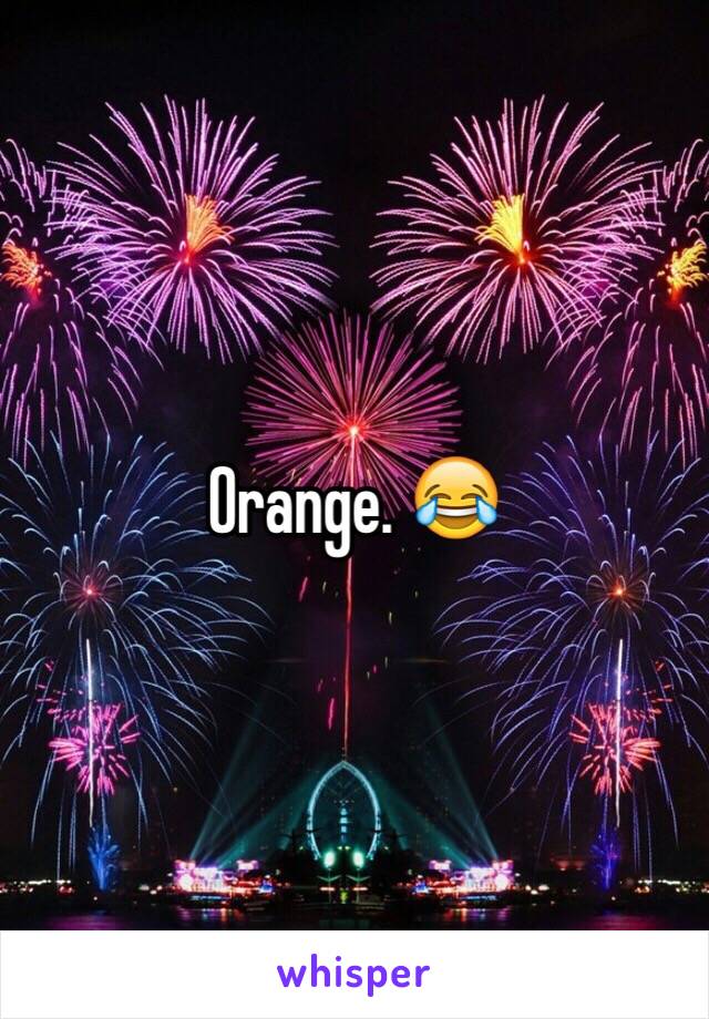 Orange. 😂