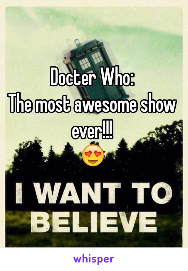 Docter Who:
The most awesome show ever!!!
😍