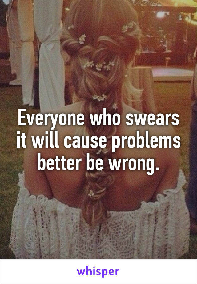 Everyone who swears it will cause problems better be wrong.