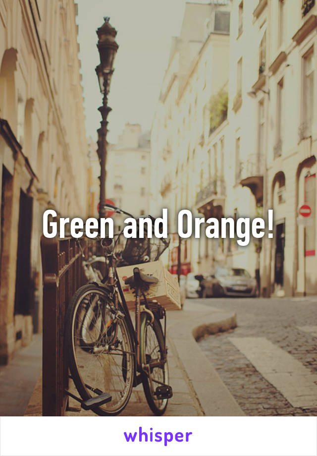 Green and Orange!