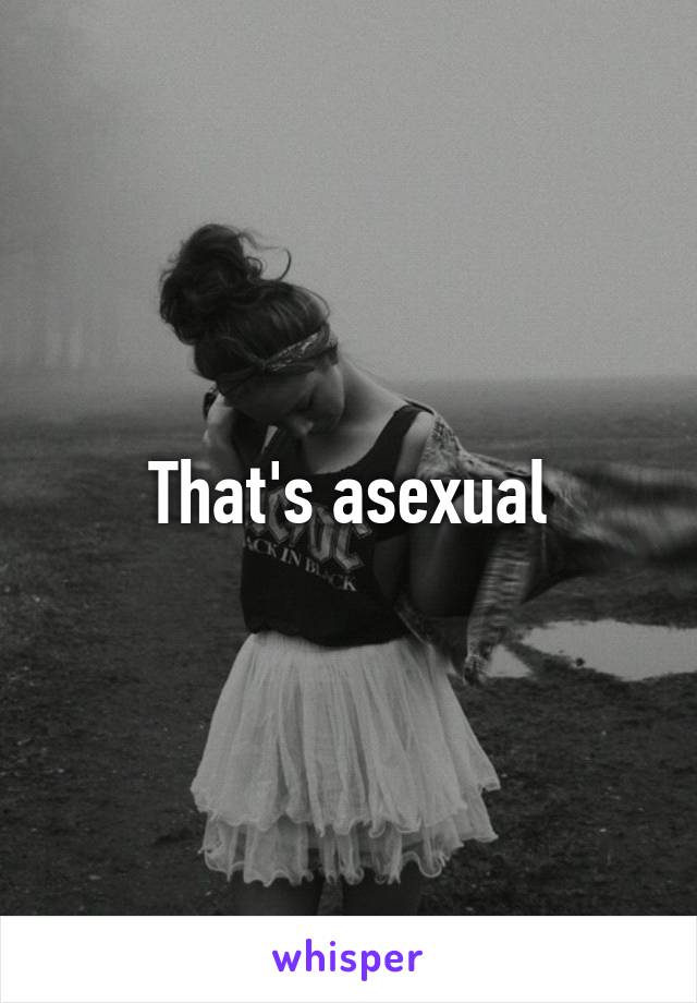 That's asexual