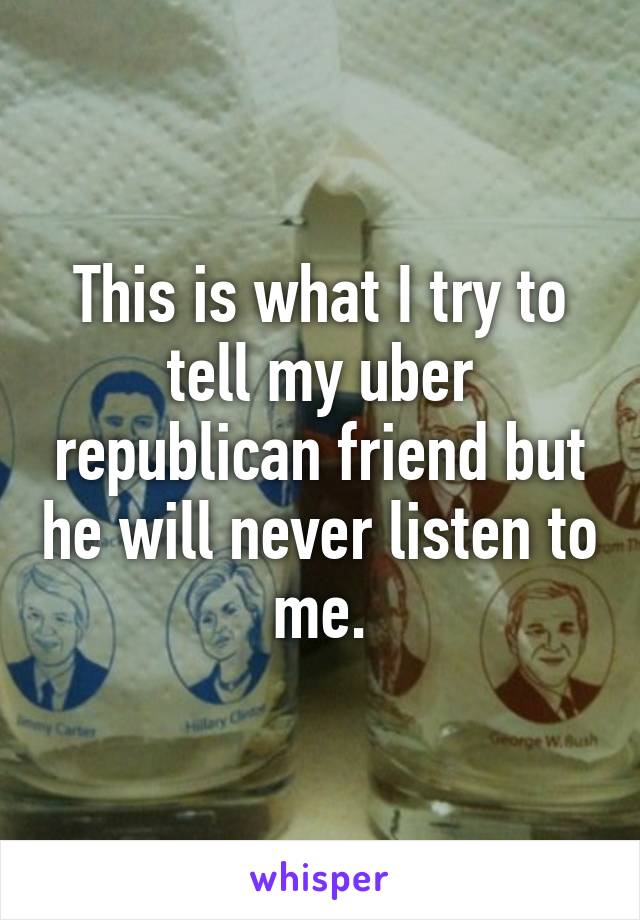 This is what I try to tell my uber republican friend but he will never listen to me.