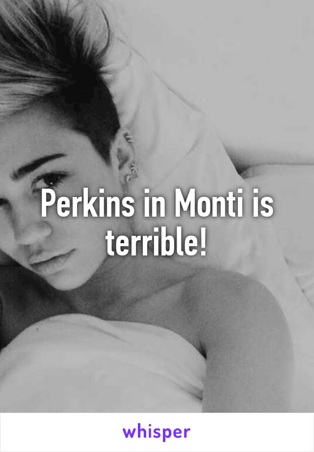 Perkins in Monti is terrible!