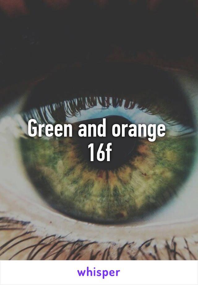 Green and orange 
16f