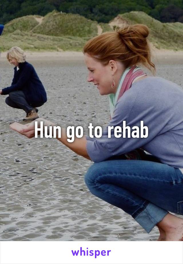 Hun go to rehab