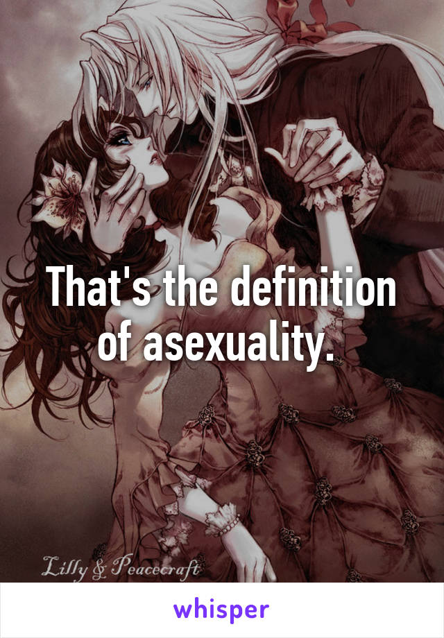 That's the definition of asexuality. 