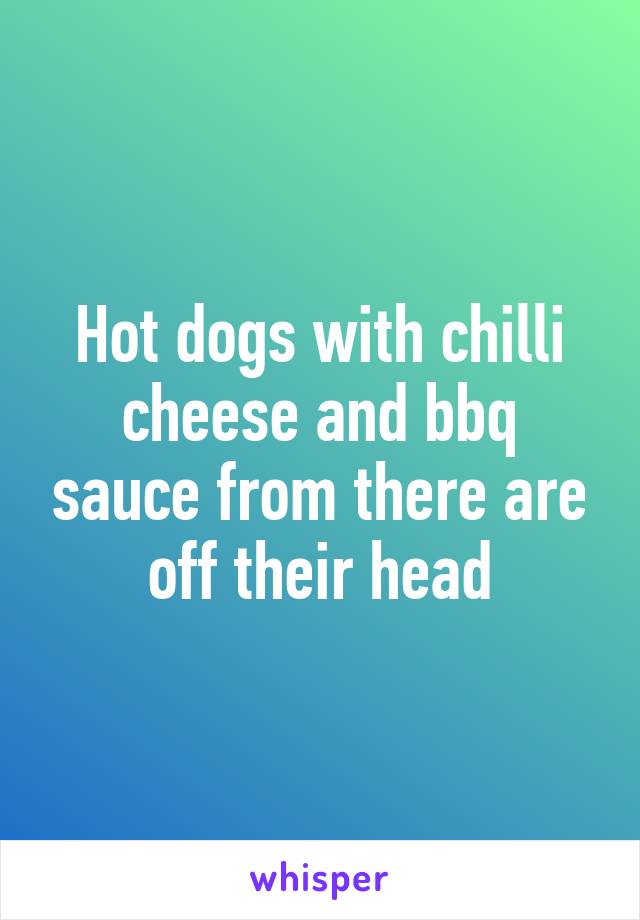 Hot dogs with chilli cheese and bbq sauce from there are off their head