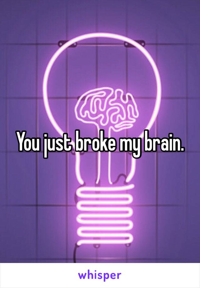 You just broke my brain. 