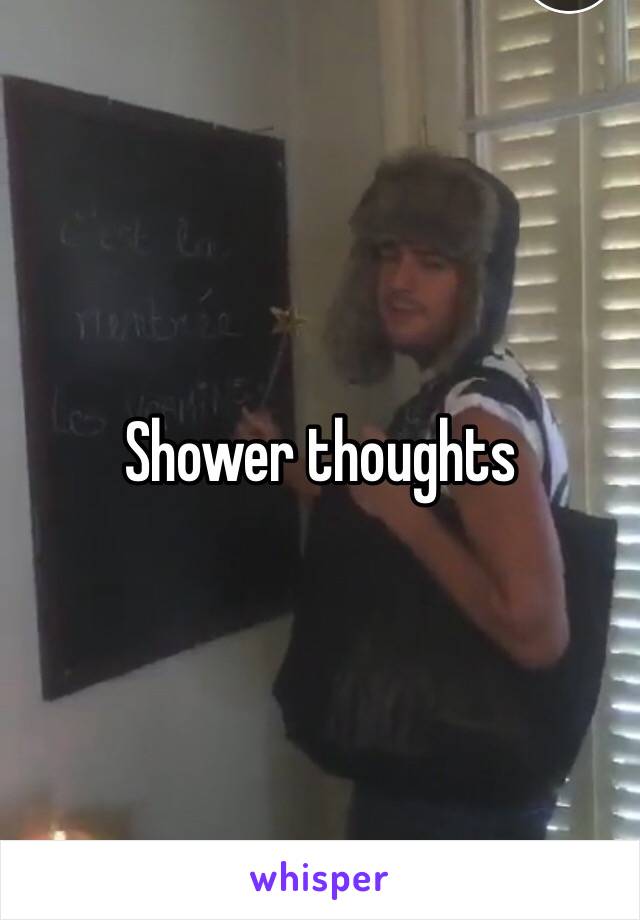 Shower thoughts 