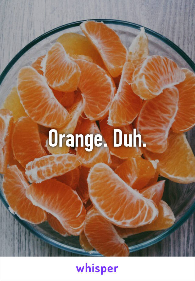 Orange. Duh.