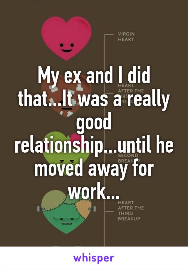 My ex and I did that...It was a really good relationship...until he moved away for work...