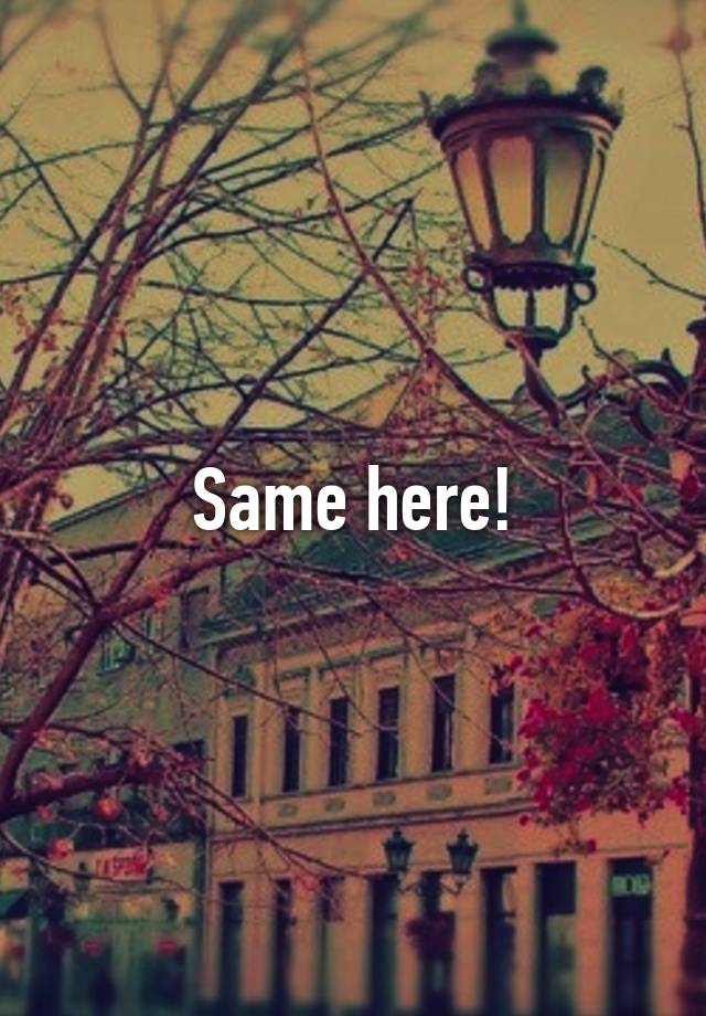 same-here