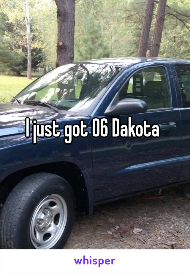 I just got 06 Dakota 