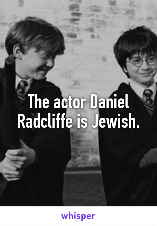 The actor Daniel Radcliffe is Jewish.