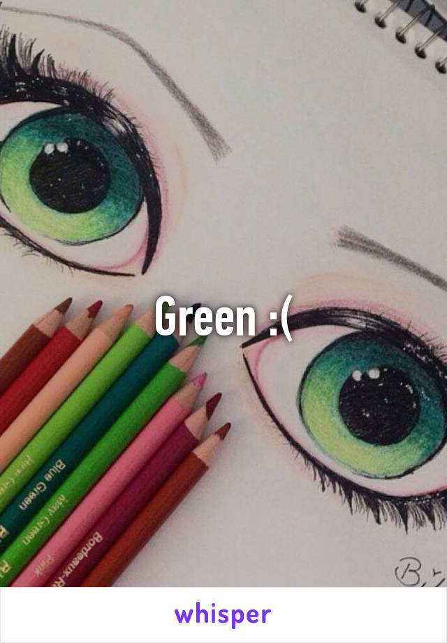 Green :(