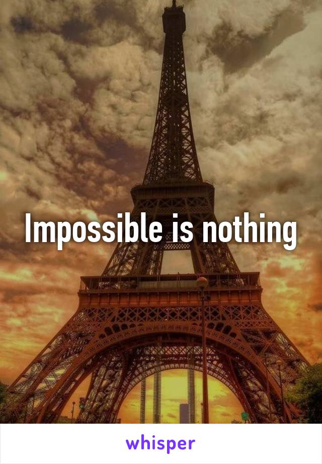 Impossible is nothing