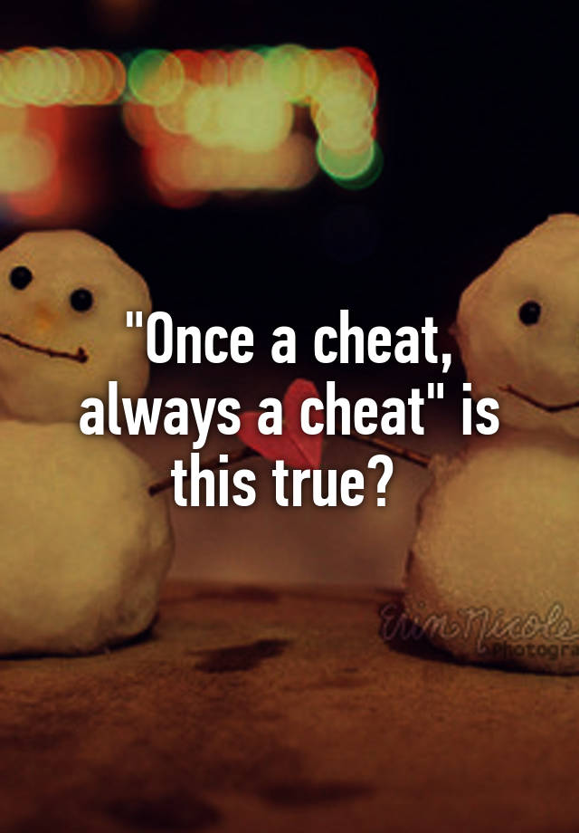 once-a-cheat-always-a-cheat-is-this-true