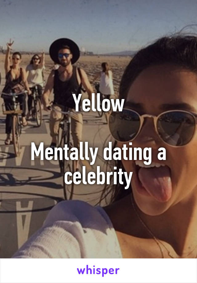 Yellow

Mentally dating a celebrity