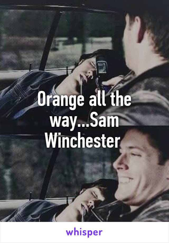 Orange all the way...Sam Winchester 