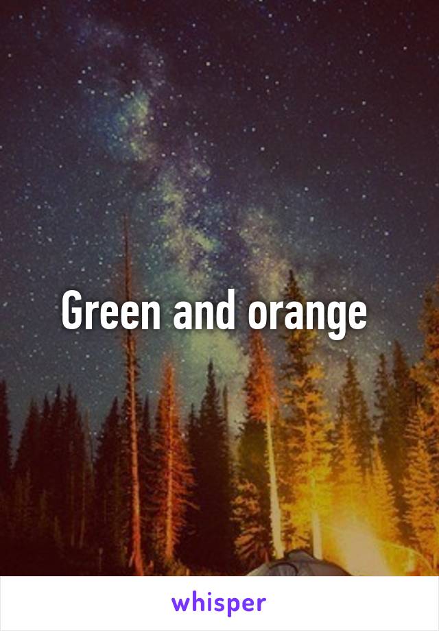 Green and orange 